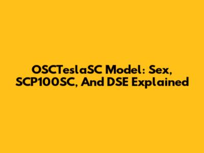 OSCTeslaSC Model: Sex, SCP100SC, And DSE Explained