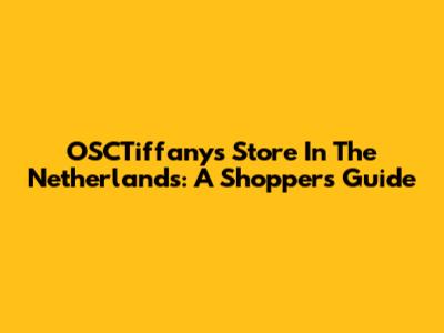OSCTiffany's Store In The Netherlands: A Shopper's Guide