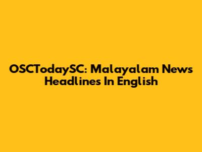 OSCTodaySC: Malayalam News Headlines In English