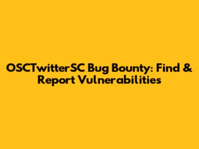 OSCTwitterSC Bug Bounty: Find & Report Vulnerabilities