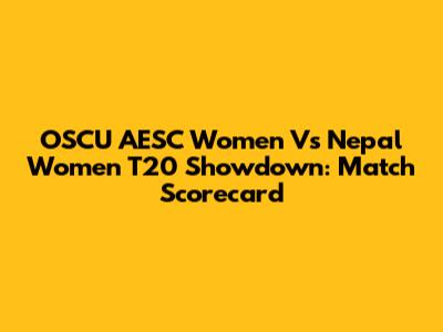 OSCU AESC Women Vs Nepal Women T20 Showdown: Match Scorecard