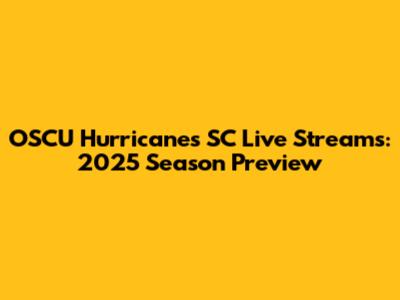 OSCU Hurricanes SC Live Streams: 2025 Season Preview