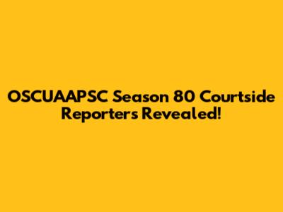 OSCUAAPSC Season 80 Courtside Reporters Revealed!