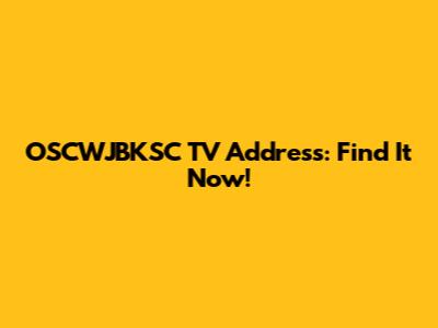 OSCWJBKSC TV Address: Find It Now!