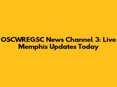 OSCWREGSC News Channel 3: Live Memphis Updates Today