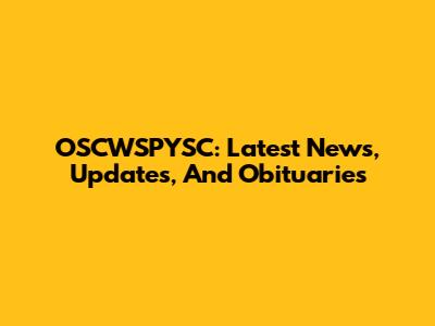 OSCWSPYSC: Latest News, Updates, And Obituaries