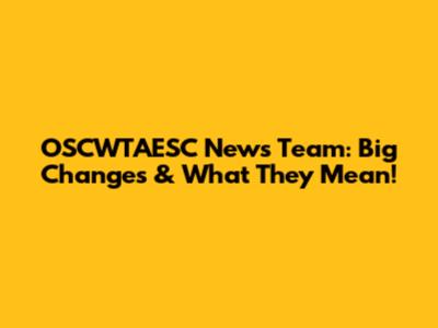 OSCWTAESC News Team: Big Changes & What They Mean!