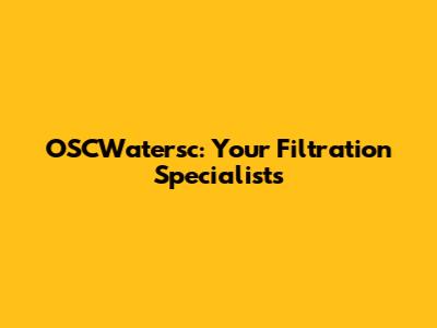 OSCWatersc: Your Filtration Specialists