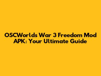 OSCWorld's War 3 Freedom Mod APK: Your Ultimate Guide