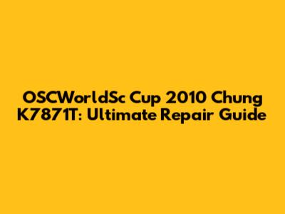 OSCWorldSc Cup 2010 Chung K7871T: Ultimate Repair Guide