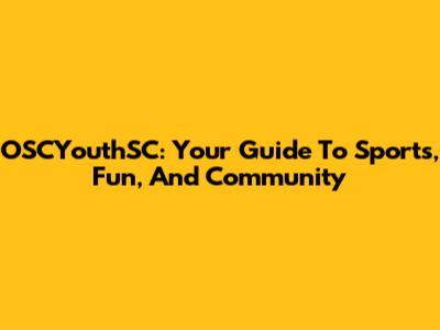 OSCYouthSC: Your Guide To Sports, Fun, And Community