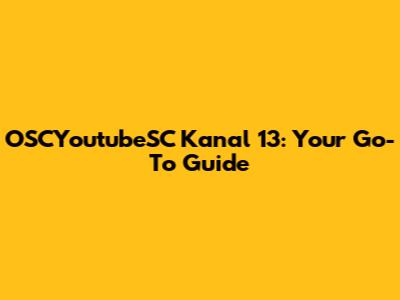 OSCYoutubeSC Kanal 13: Your Go-To Guide