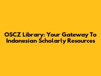 OSCZ Library: Your Gateway To Indonesian Scholarly Resources