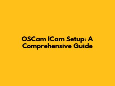 OSCam ICam Setup: A Comprehensive Guide