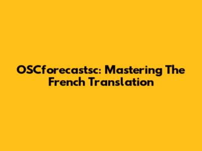 OSCforecastsc: Mastering The French Translation