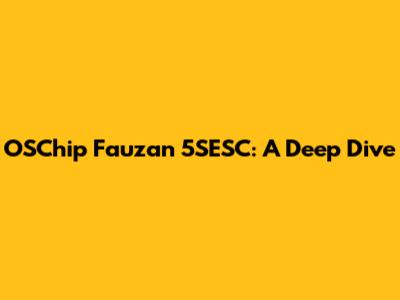OSChip Fauzan 5SESC: A Deep Dive