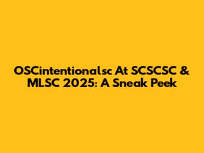 OSCintentionalsc At SCSCSC & MLSC 2025: A Sneak Peek