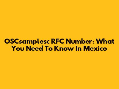 OSCsamplesc RFC Number: What You Need To Know In Mexico