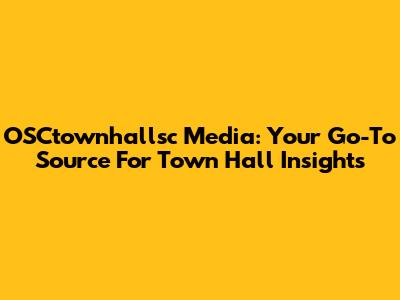 OSCtownhallsc Media: Your Go-To Source For Town Hall Insights