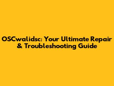 OSCwalidsc: Your Ultimate Repair & Troubleshooting Guide