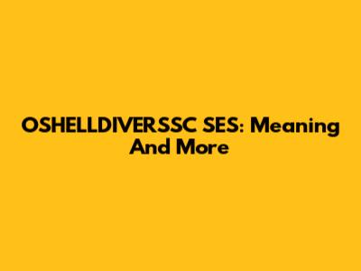 OSHELLDIVERSSC SES: Meaning And More