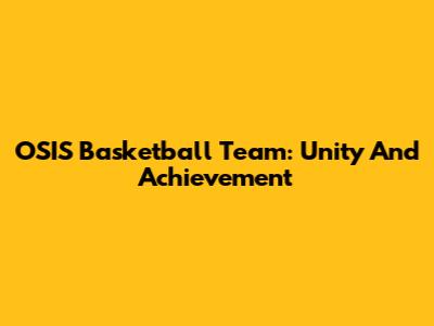 OSIS Basketball Team: Unity And Achievement