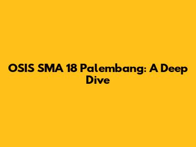 OSIS SMA 18 Palembang: A Deep Dive