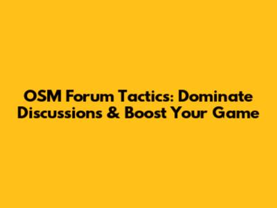 OSM Forum Tactics: Dominate Discussions & Boost Your Game