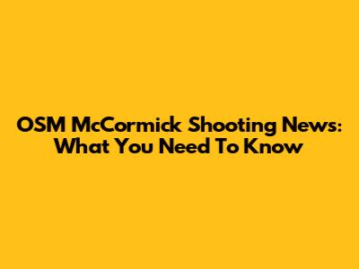OSM McCormick Shooting News: What You Need To Know