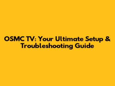 OSMC TV: Your Ultimate Setup & Troubleshooting Guide