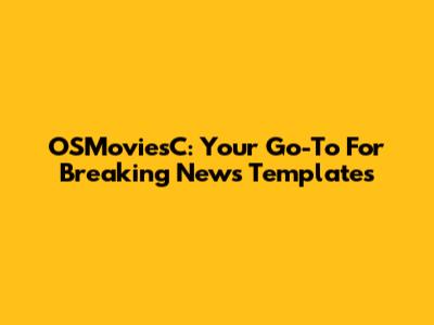 OSMoviesC: Your Go-To For Breaking News Templates