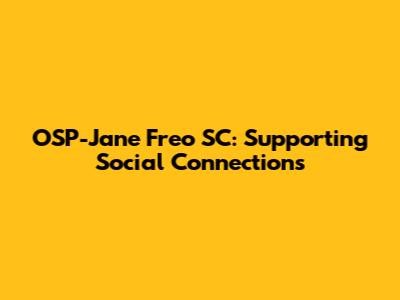 OSP-Jane Freo SC: Supporting Social Connections