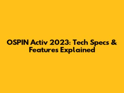 OSPIN Activ 2023: Tech Specs & Features Explained