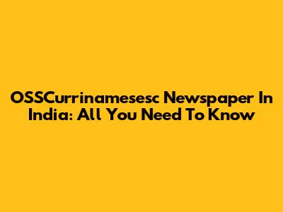 OSSCurrinamesesc Newspaper In India: All You Need To Know