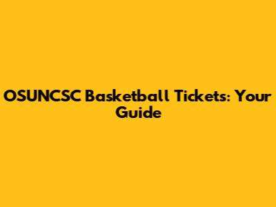 OSUNCSC Basketball Tickets: Your Guide