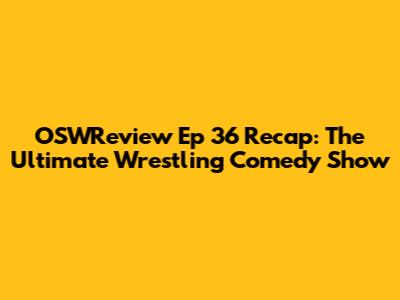OSWReview Ep 36 Recap: The Ultimate Wrestling Comedy Show