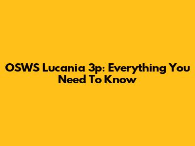 OSWS Lucania 3p: Everything You Need To Know