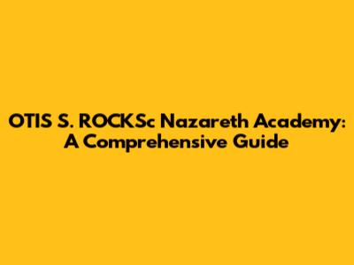 OTIS S. ROCKSc Nazareth Academy: A Comprehensive Guide