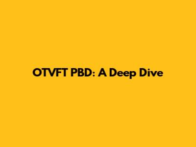 OTVFT PBD: A Deep Dive