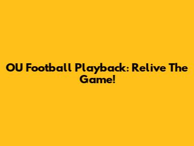 OU Football Playback: Relive The Game!