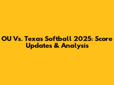 OU Vs. Texas Softball 2025: Score Updates & Analysis