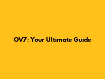 OV7: Your Ultimate Guide