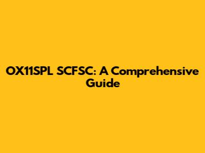 OX11SPL SCFSC: A Comprehensive Guide