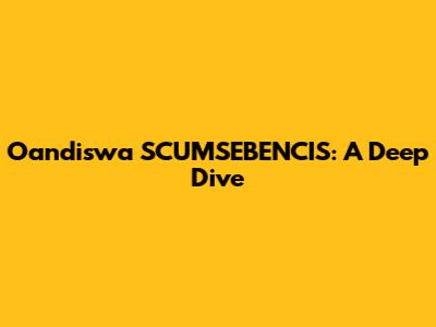Oandiswa SCUMSEBENCIS: A Deep Dive