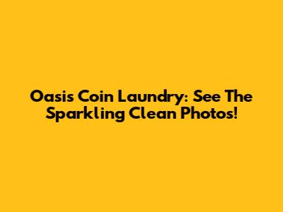 Oasis Coin Laundry: See The Sparkling Clean Photos!