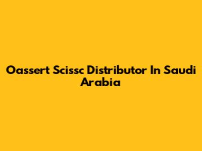 Oassert Scissc Distributor In Saudi Arabia