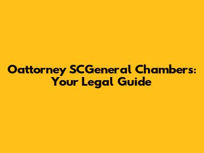 Oattorney SCGeneral Chambers: Your Legal Guide