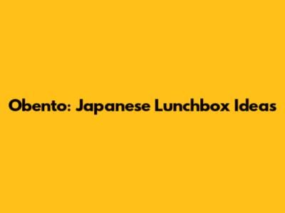 Obento: Japanese Lunchbox Ideas