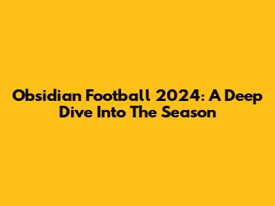 Obsidian Football 2024: A Deep Dive Into The Season