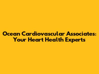 Ocean Cardiovascular Associates: Your Heart Health Experts